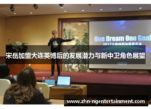 宋岳加盟大连英博后的发展潜力与新中卫角色展望