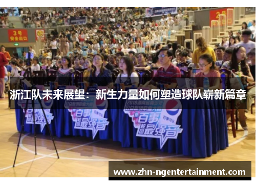 浙江队未来展望:新生力量如何塑造球队崭新篇章 浙江队未来展望:新生力量如何塑造球队崭新篇章