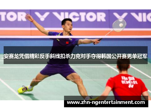 安赛龙凭借精彩反手斜线扣杀力克对手夺得韩国公开赛男单冠军