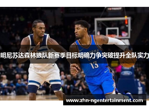 明尼苏达森林狼队新赛季目标明确力争突破提升全队实力