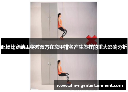 此场比赛结果将对双方在意甲排名产生怎样的重大影响分析