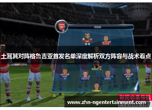 土耳其对阵格鲁吉亚首发名单深度解析双方阵容与战术看点