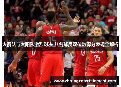火箭队与太阳队激烈对决 八名球员双位数得分表现全解析