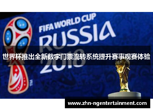 世界杯推出全新数字门票流转系统提升赛事观赛体验