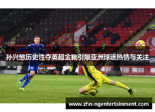 孙兴慜历史性夺英超金靴引爆亚洲球迷热情与关注